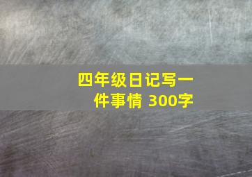 四年级日记写一件事情 300字